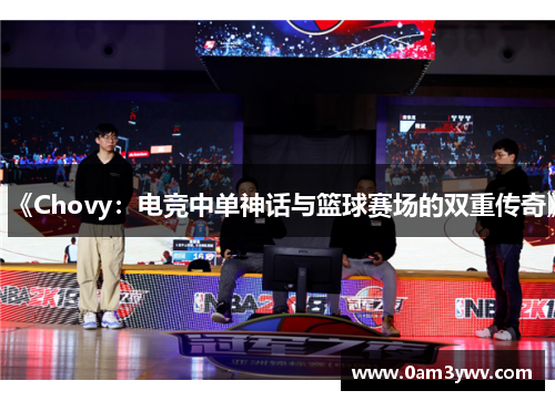 《Chovy：电竞中单神话与篮球赛场的双重传奇》